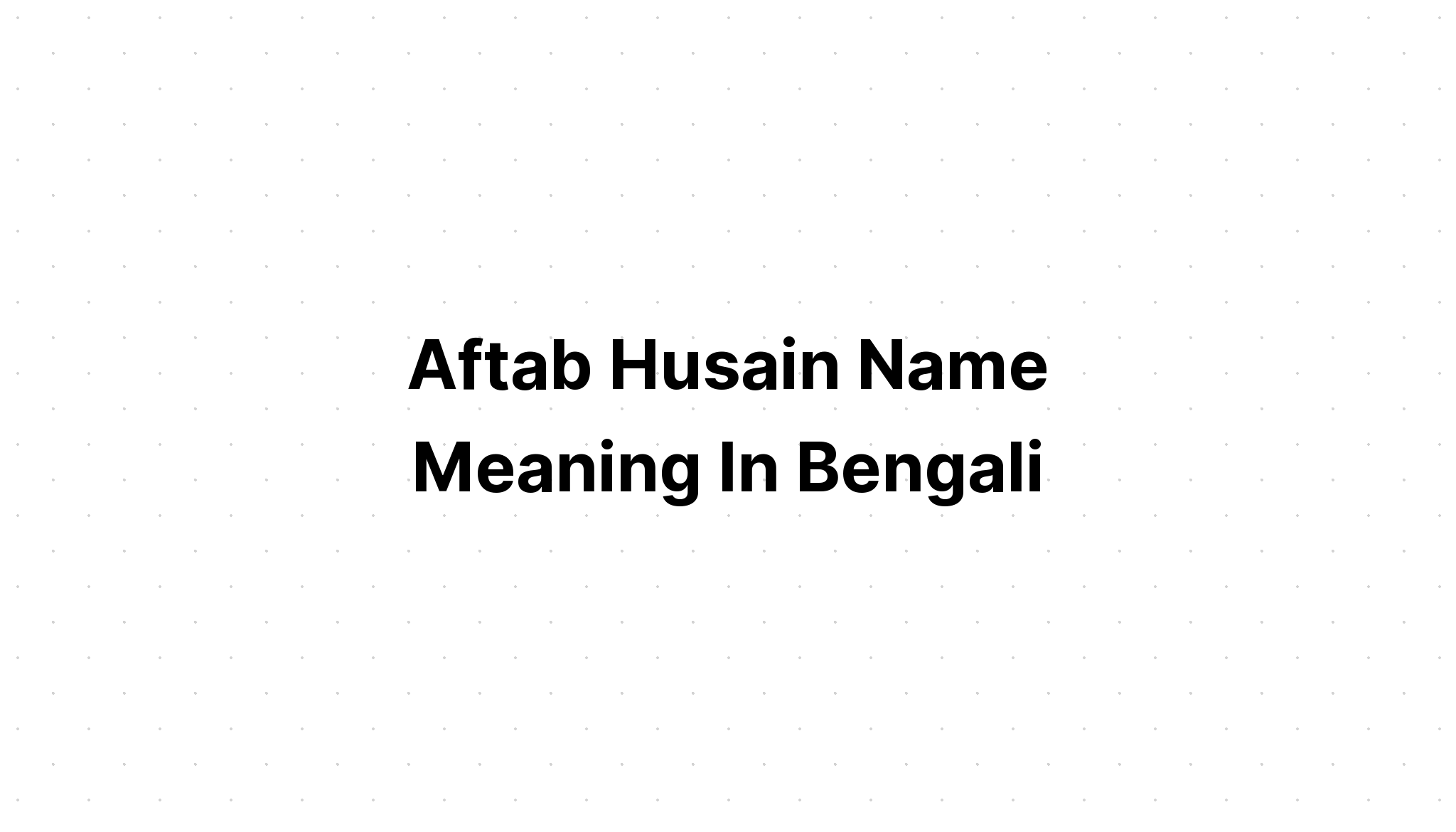 Aftab Husain Name Meaning in bengali